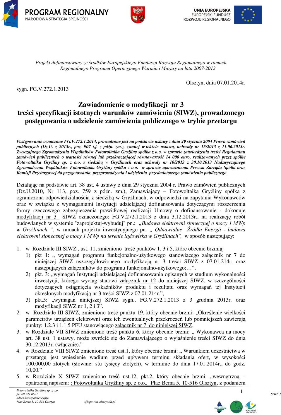 272.1.2013, prowadzone jest na podstawie ustawy z dnia 29 stycznia 2004 Prawo zamówień publicznych (Dz.U. z 2013r., poz. 907 t.j. z późn. zm.), zwanej w tekście ustawą, uchwały nr 15/2013 z 11.06.