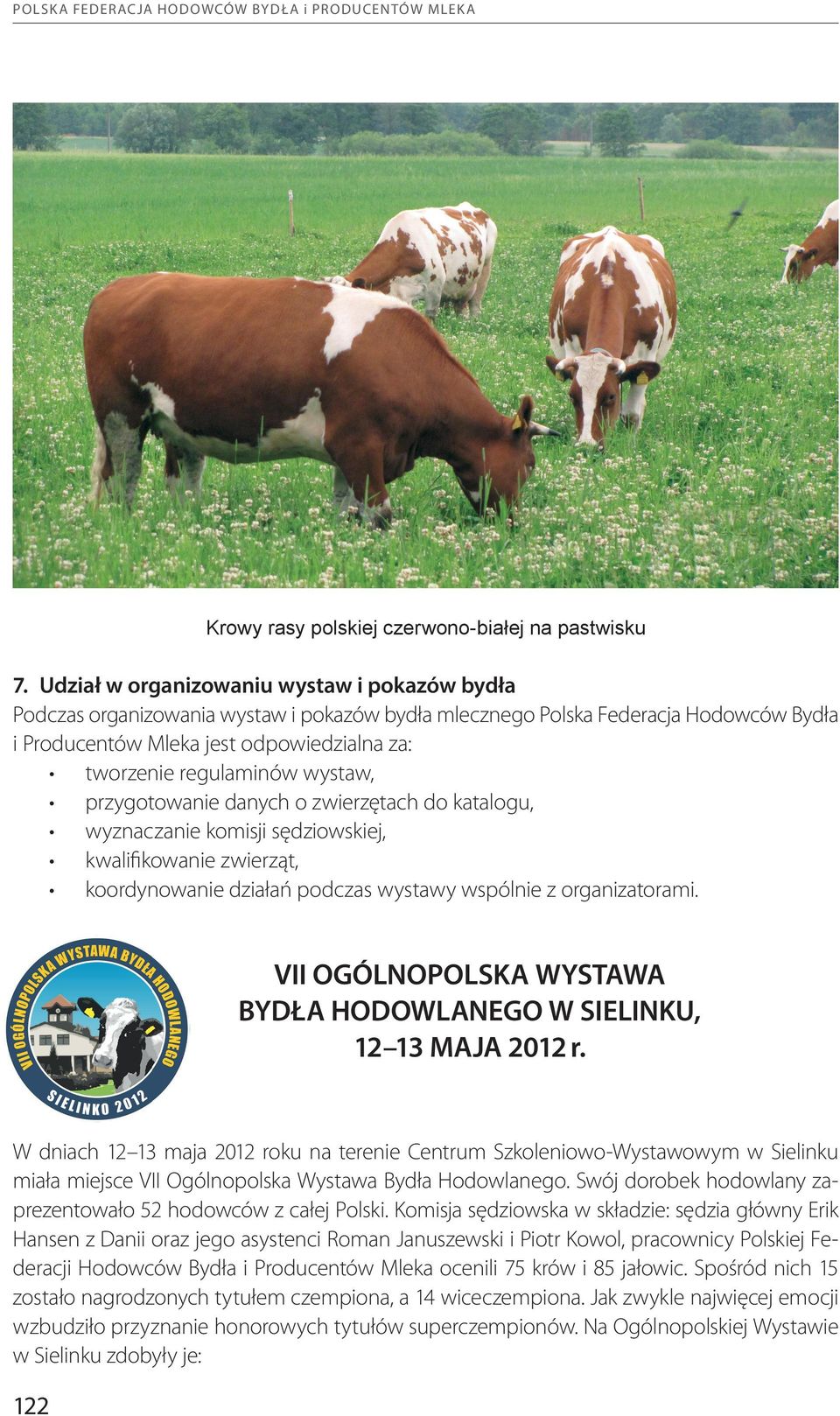 wystaw, przygotowanie danych o zwierzętach do katalogu, wyznaczanie komisji sędziowskiej, kwalifikowanie zwierząt, koordynowanie działań podczas wystawy wspólnie z organizatorami.