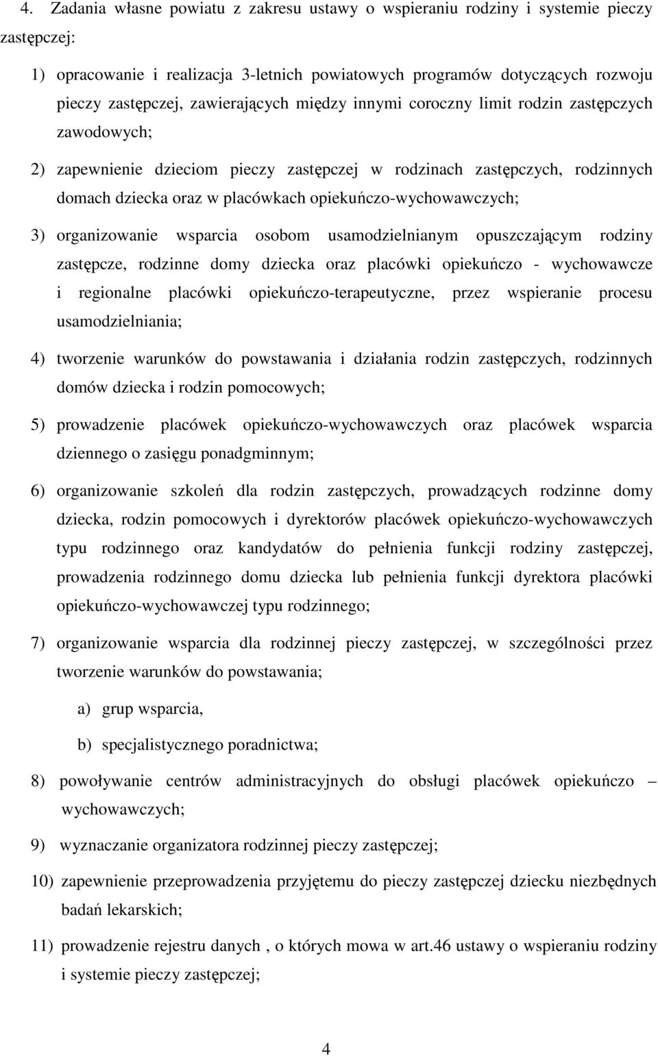 opiekuńczo-wychowawczych; 3) organizowanie wsparcia osobom usamodzielnianym opuszczającym rodziny zastępcze, rodzinne domy dziecka oraz placówki opiekuńczo - wychowawcze i regionalne placówki