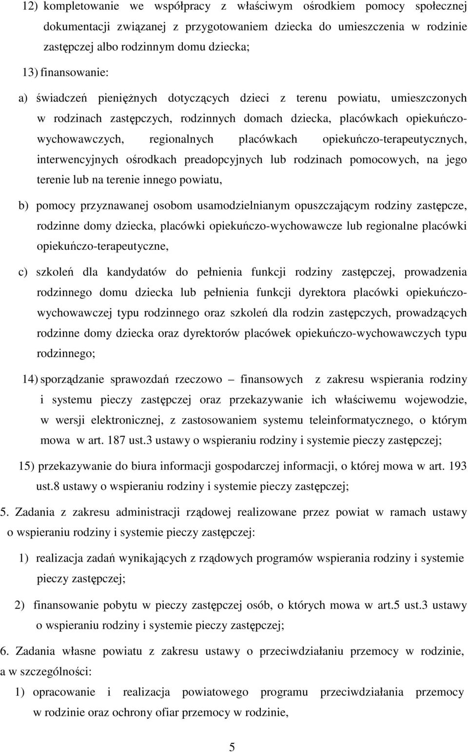 placówkach opiekuńczo-terapeutycznych, interwencyjnych ośrodkach preadopcyjnych lub rodzinach pomocowych, na jego terenie lub na terenie innego powiatu, b) pomocy przyznawanej osobom usamodzielnianym