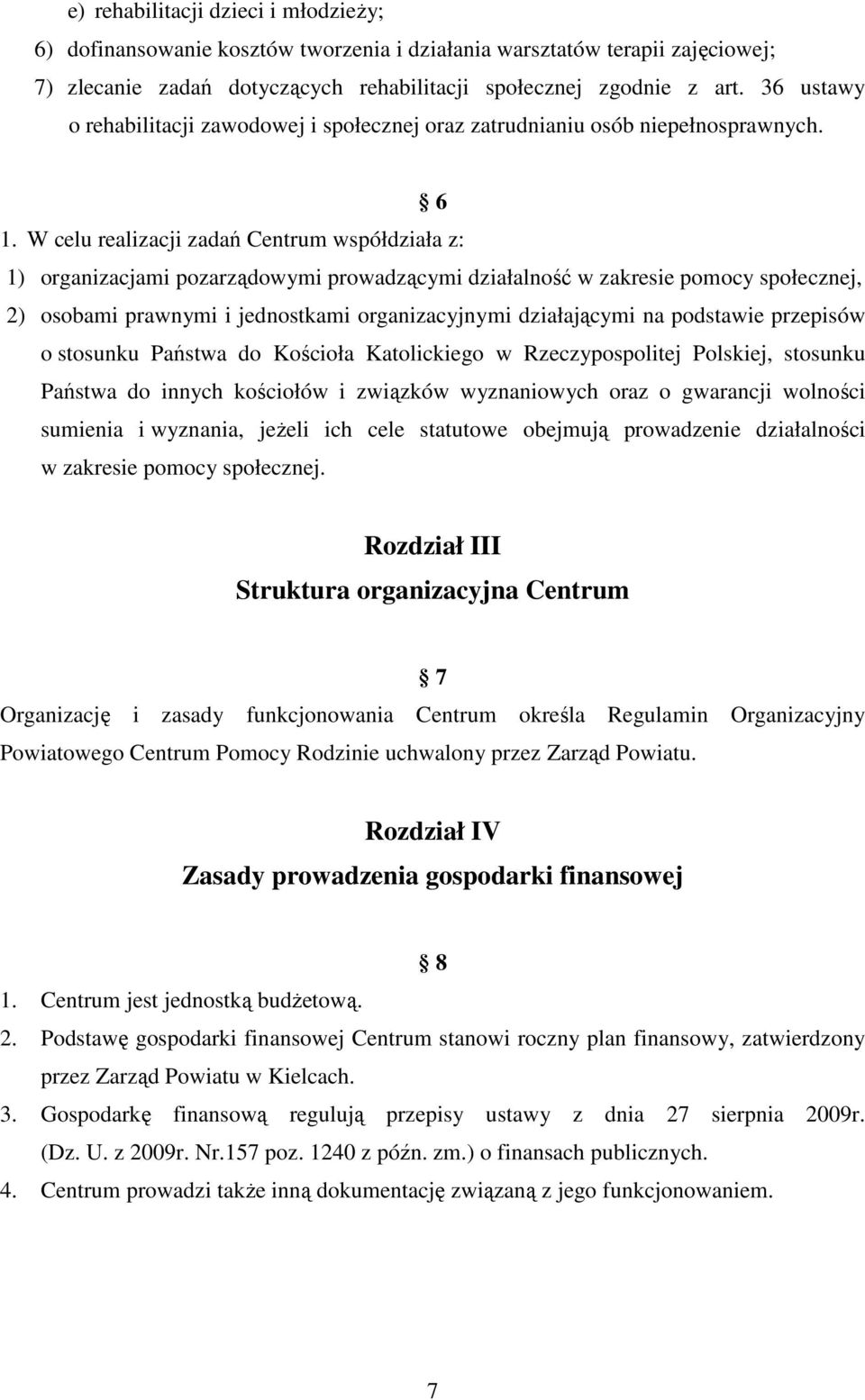 W celu realizacji zadań Centrum współdziała z: 1) organizacjami pozarządowymi prowadzącymi działalność w zakresie pomocy społecznej, 2) osobami prawnymi i jednostkami organizacyjnymi działającymi na