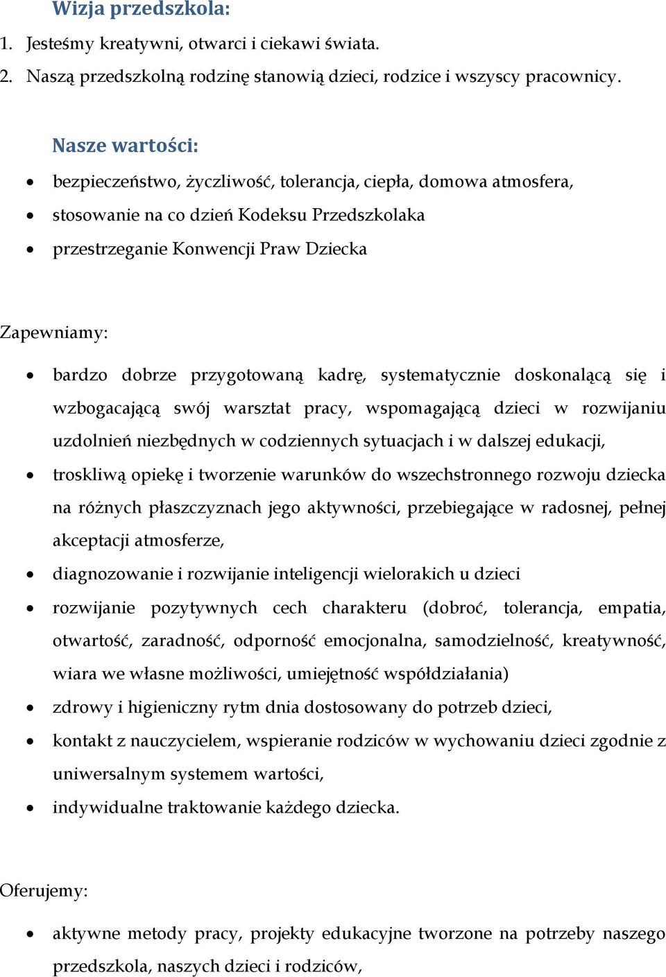 przygotowaną kadrę, systematycznie doskonalącą się i wzbogacającą swój warsztat pracy, wspomagającą dzieci w rozwijaniu uzdolnień niezbędnych w codziennych sytuacjach i w dalszej edukacji, troskliwą