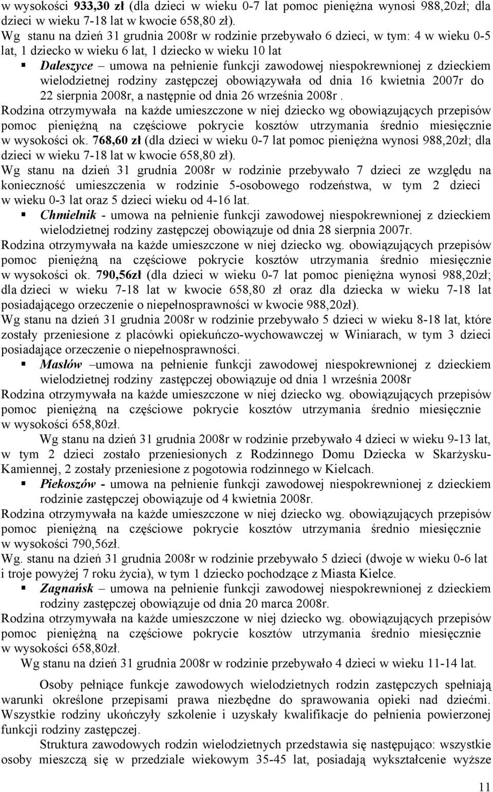 niespokrewnionej z dzieckiem wielodzietnej rodziny zastępczej obowiązywała od dnia 16 kwietnia 2007r do 22 sierpnia 2008r, a następnie od dnia 26 września 2008r.