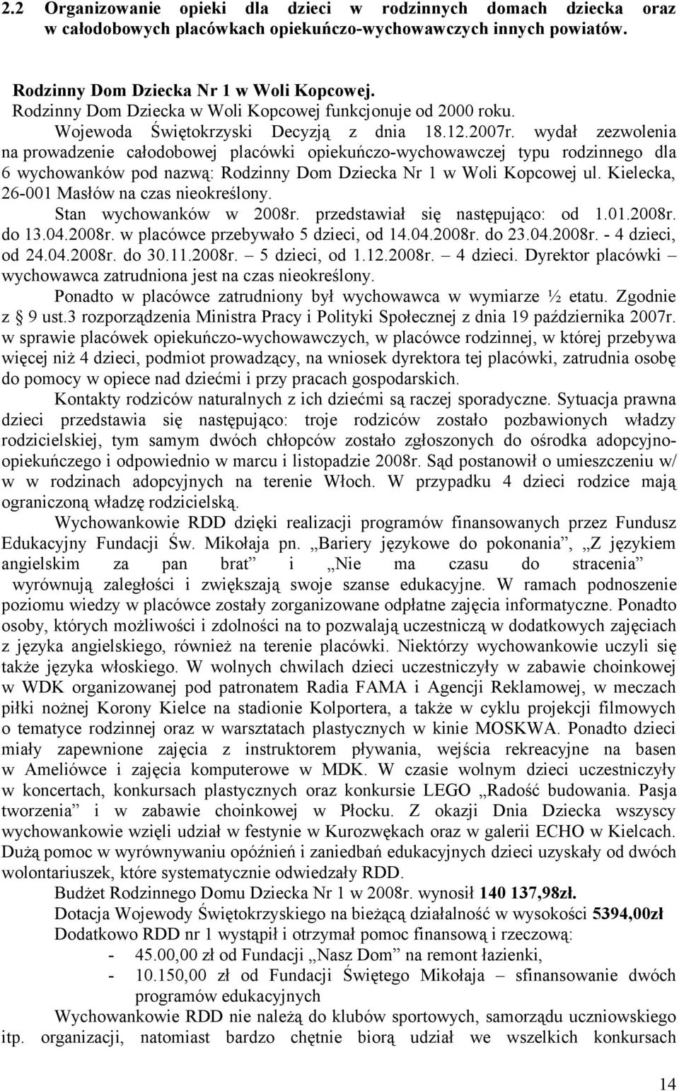 wydał zezwolenia na prowadzenie całodobowej placówki opiekuńczo-wychowawczej typu rodzinnego dla 6 wychowanków pod nazwą: Rodzinny Dom Dziecka Nr 1 w Woli Kopcowej ul.