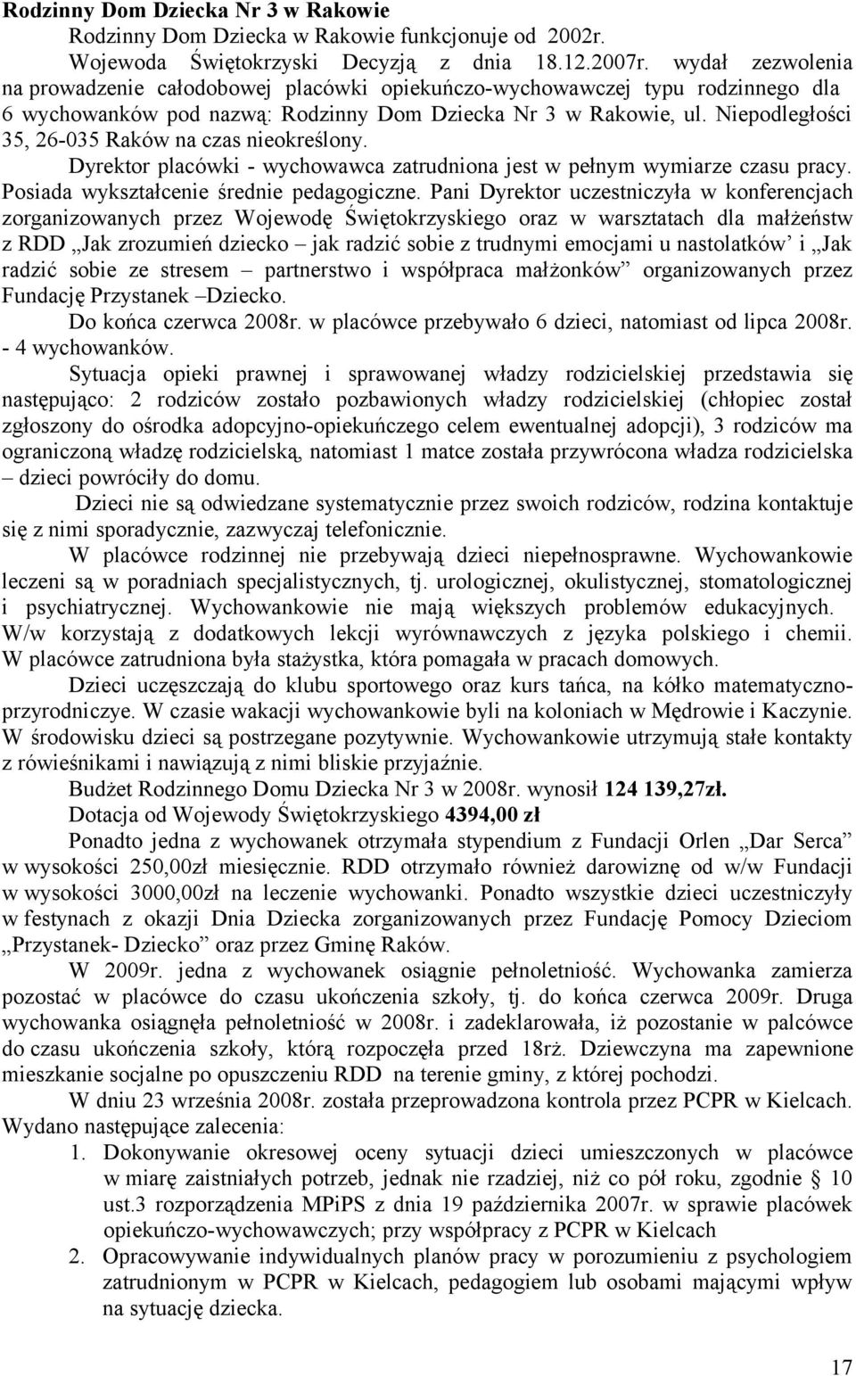 Niepodległości 35, 26-035 Raków na czas nieokreślony. Dyrektor placówki - wychowawca zatrudniona jest w pełnym wymiarze czasu pracy. Posiada wykształcenie średnie pedagogiczne.