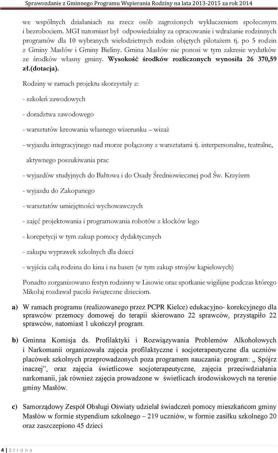 Gmina Masłów nie ponosi w tym zakresie wydatków ze środków własny gminy. Wysokość środków rozliczonych wynosiła 26 370,59 zł.(dotacja).