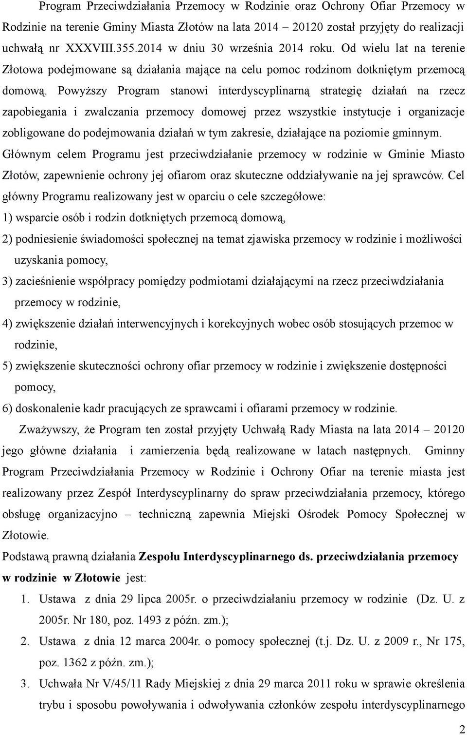 Powyższy Program stanowi interdyscyplinarną strategię działań na rzecz zapobiegania i zwalczania przemocy domowej przez wszystkie instytucje i organizacje zobligowane do podejmowania działań w tym