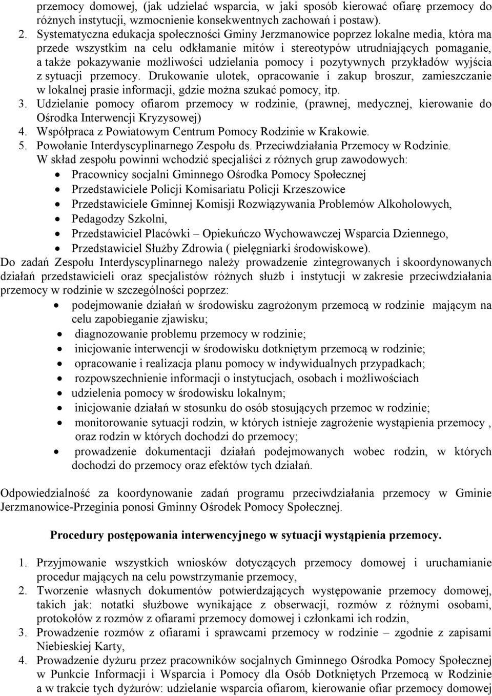 udzielania pomocy i pozytywnych przykładów wyjścia z sytuacji przemocy. Drukowanie ulotek, opracowanie i zakup broszur, zamieszczanie w lokalnej prasie informacji, gdzie można szukać pomocy, itp. 3.