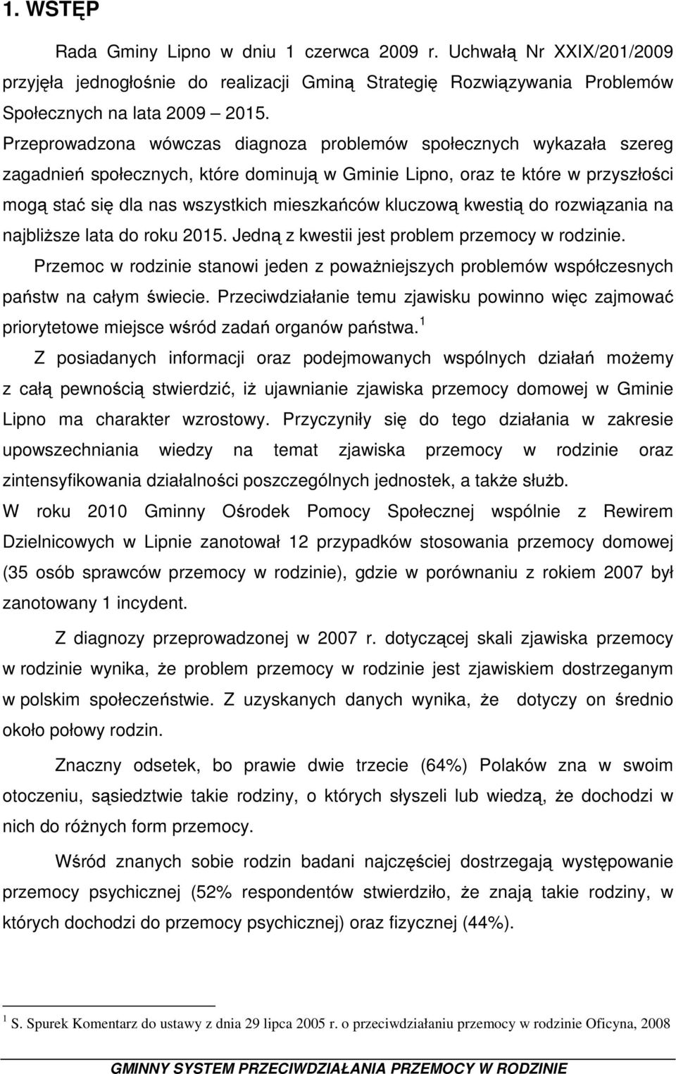 kluczową kwestią do rozwiązania na najbliższe lata do roku 2015. Jedną z kwestii jest problem przemocy w rodzinie.