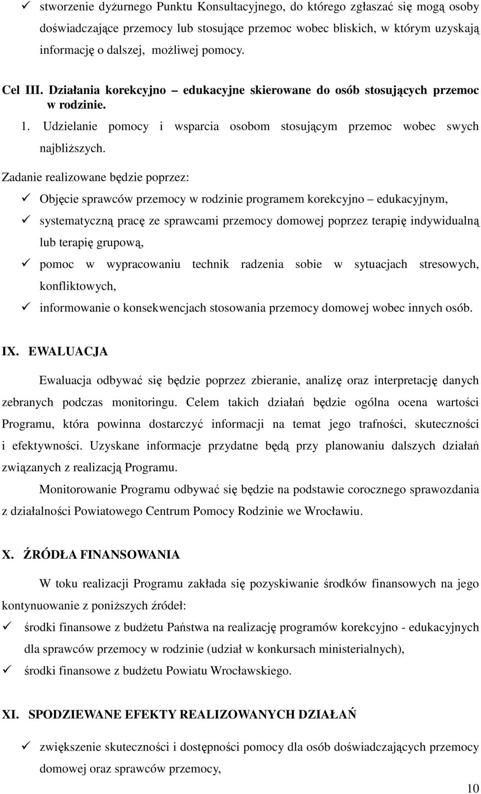 Zadanie realizowane będzie poprzez: Objęcie sprawców przemocy w rodzinie programem korekcyjno edukacyjnym, systematyczną pracę ze sprawcami przemocy domowej poprzez terapię indywidualną lub terapię