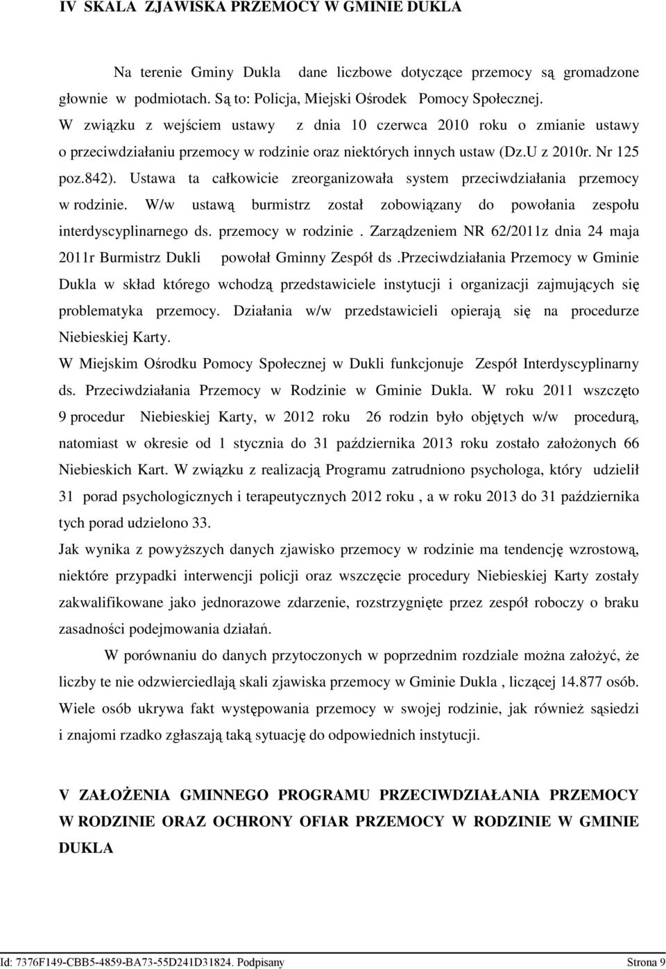 Ustawa ta całkowicie zreorganizowała system przeciwdziałania przemocy w rodzinie. W/w ustawą burmistrz został zobowiązany do powołania zespołu interdyscyplinarnego ds. przemocy w rodzinie. Zarządzeniem NR 62/2011z dnia 24 maja 2011r Burmistrz Dukli powołał Gminny Zespół ds.