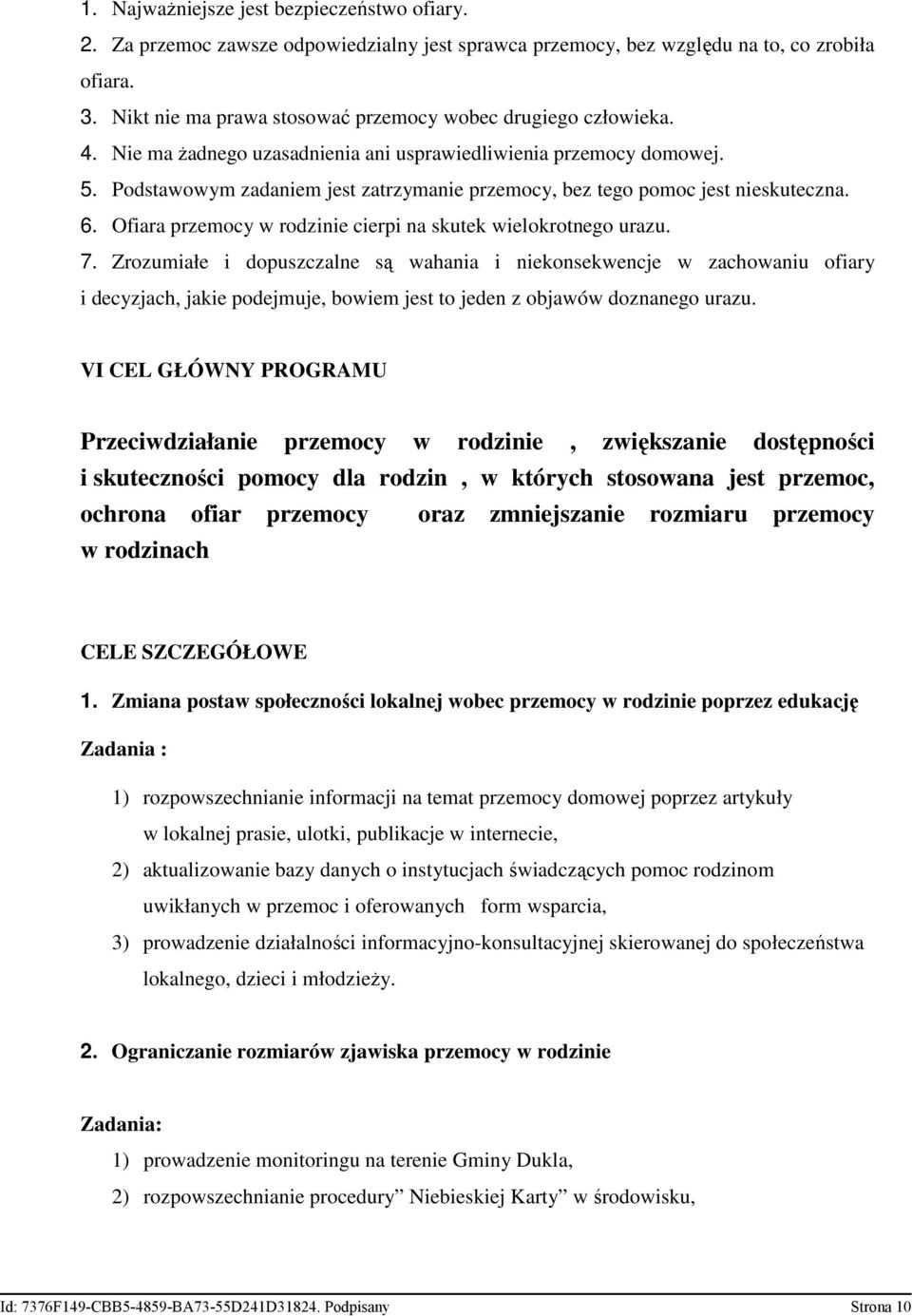 Podstawowym zadaniem jest zatrzymanie przemocy, bez tego pomoc jest nieskuteczna. 6. Ofiara przemocy w rodzinie cierpi na skutek wielokrotnego urazu. 7.