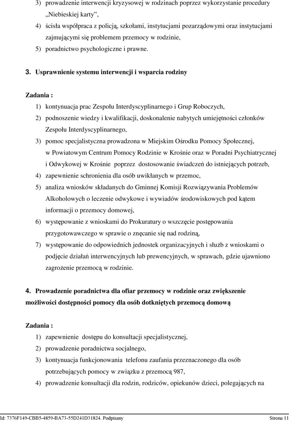 Usprawnienie systemu interwencji i wsparcia rodziny Zadania : 1) kontynuacja prac Zespołu Interdyscyplinarnego i Grup Roboczych, 2) podnoszenie wiedzy i kwalifikacji, doskonalenie nabytych