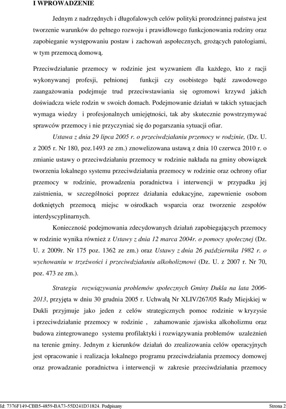 Przeciwdziałanie przemocy w rodzinie jest wyzwaniem dla każdego, kto z racji wykonywanej profesji, pełnionej funkcji czy osobistego bądź zawodowego zaangażowania podejmuje trud przeciwstawiania się