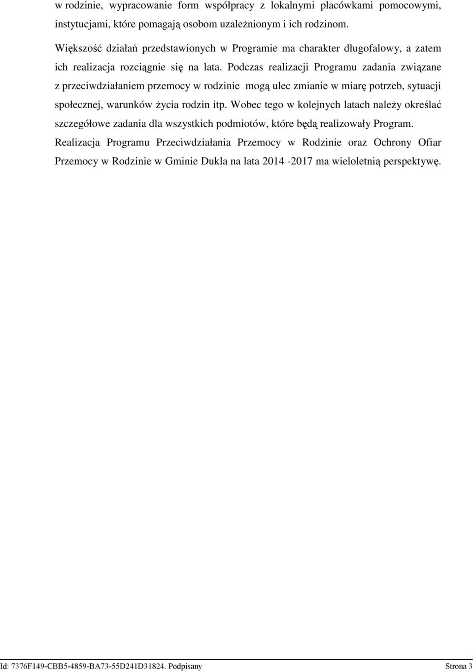 Podczas realizacji Programu zadania związane z przeciwdziałaniem przemocy w rodzinie mogą ulec zmianie w miarę potrzeb, sytuacji społecznej, warunków życia rodzin itp.