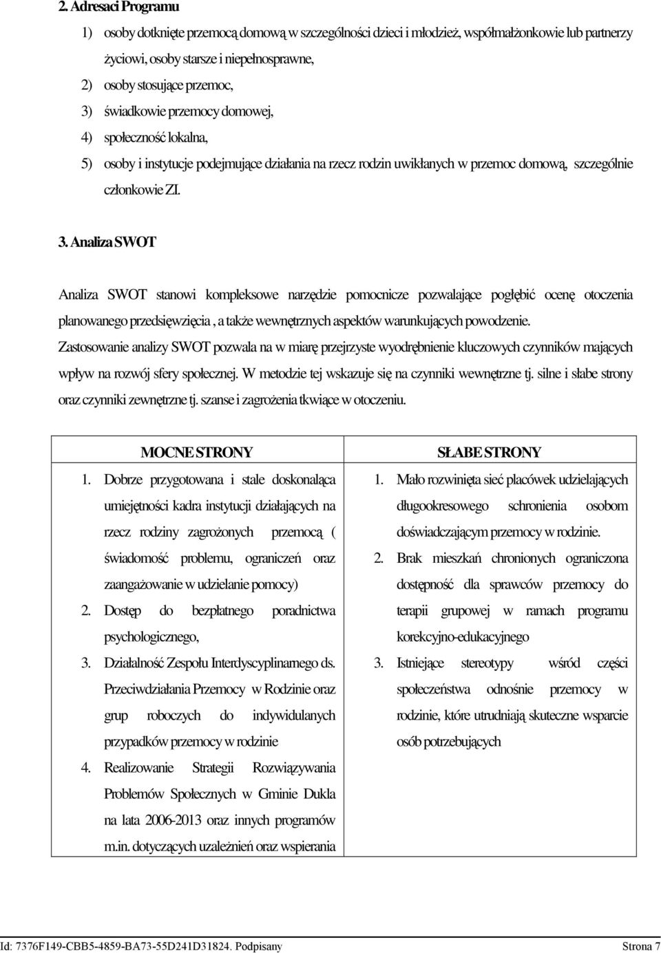 Analiza SWOT Analiza SWOT stanowi kompleksowe narzędzie pomocnicze pozwalające pogłębić ocenę otoczenia planowanego przedsięwzięcia, a także wewnętrznych aspektów warunkujących powodzenie.