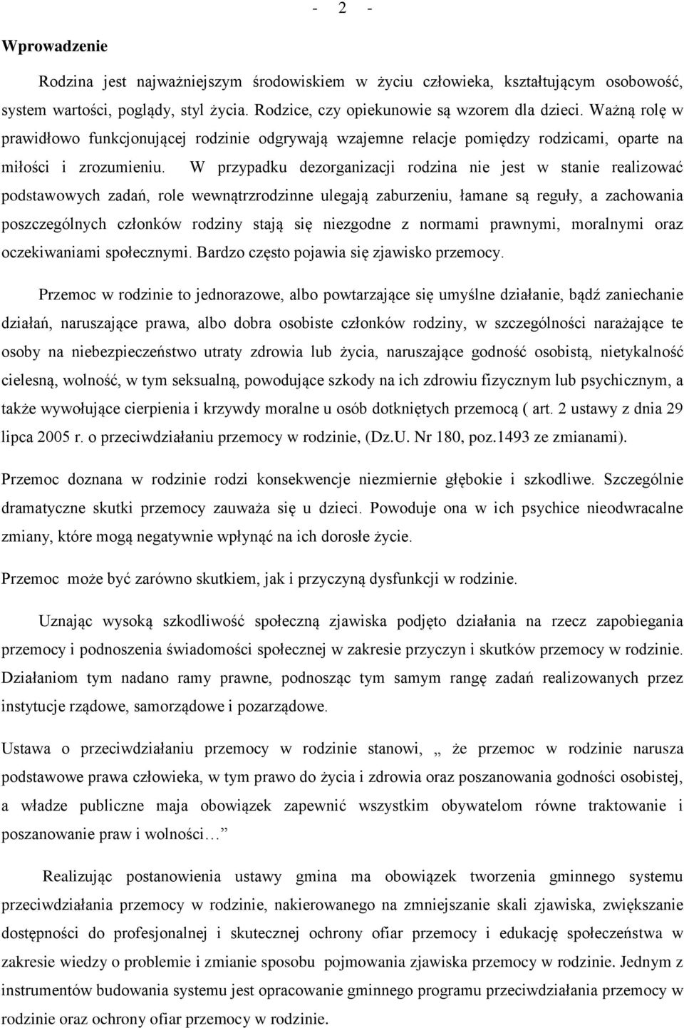 W przypadku dezorganizacji rodzina nie jest w stanie realizować podstawowych zadań, role wewnątrzrodzinne ulegają zaburzeniu, łamane są reguły, a zachowania poszczególnych członków rodziny stają się