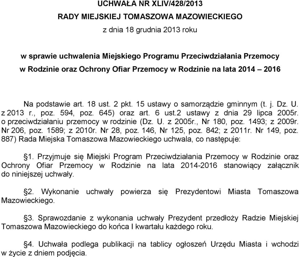 o przeciwdziałaniu przemocy w rodzinie (Dz. U. z 2005r., Nr 180, poz. 1493; z 2009r. Nr 206, poz. 1589; z 2010r. Nr 28, poz. 146, Nr 125, poz. 842; z 2011r. Nr 149, poz.