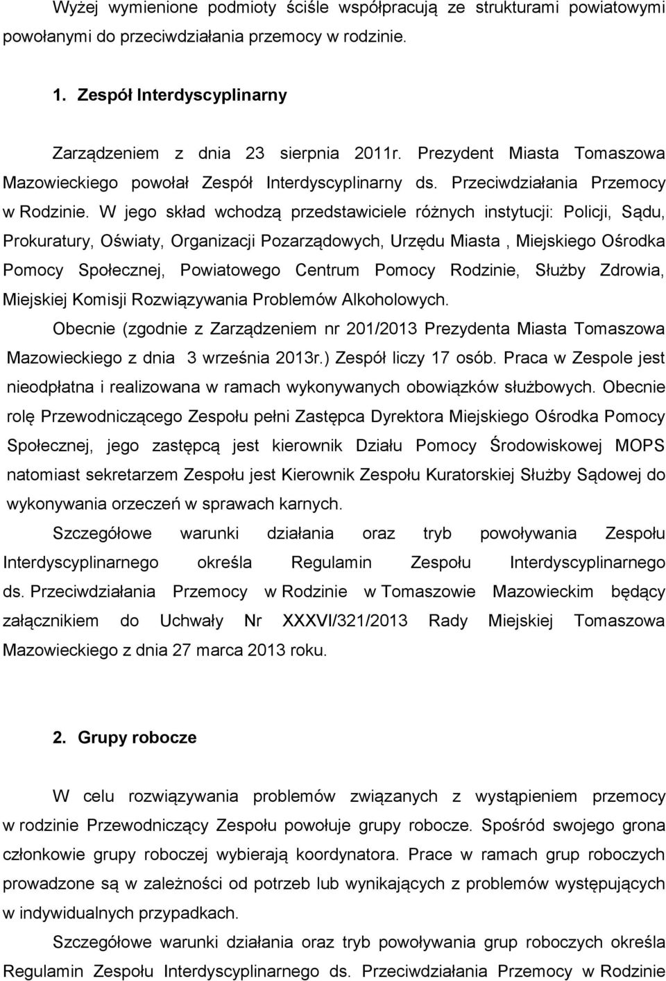 W jego skład wchodzą przedstawiciele różnych instytucji: Policji, Sądu, Prokuratury, Oświaty, Organizacji Pozarządowych, Urzędu Miasta, Miejskiego Ośrodka Pomocy Społecznej, Powiatowego Centrum