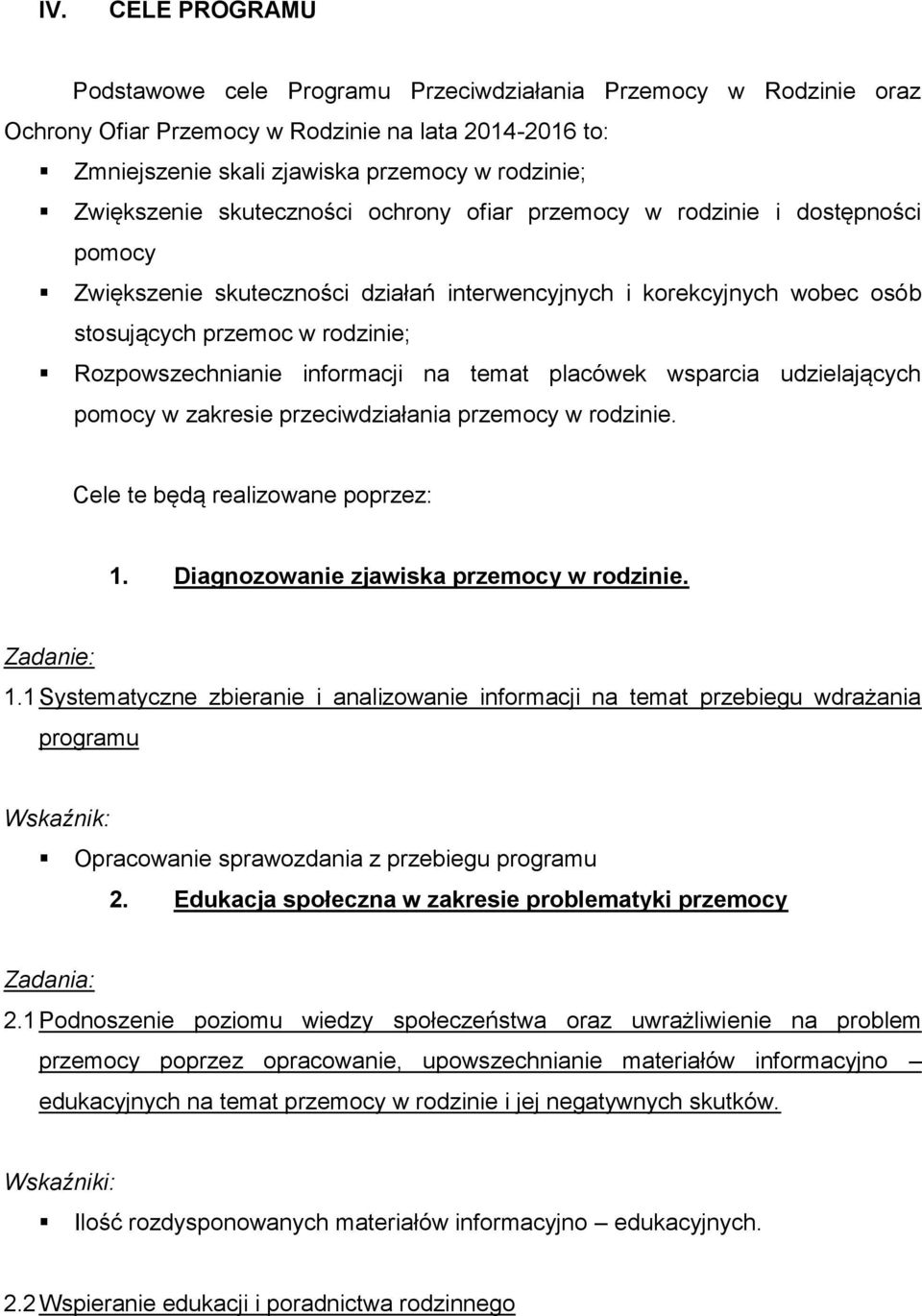 Rozpowszechnianie informacji na temat placówek wsparcia udzielających pomocy w zakresie przeciwdziałania przemocy w rodzinie. Cele te będą realizowane poprzez: 1.