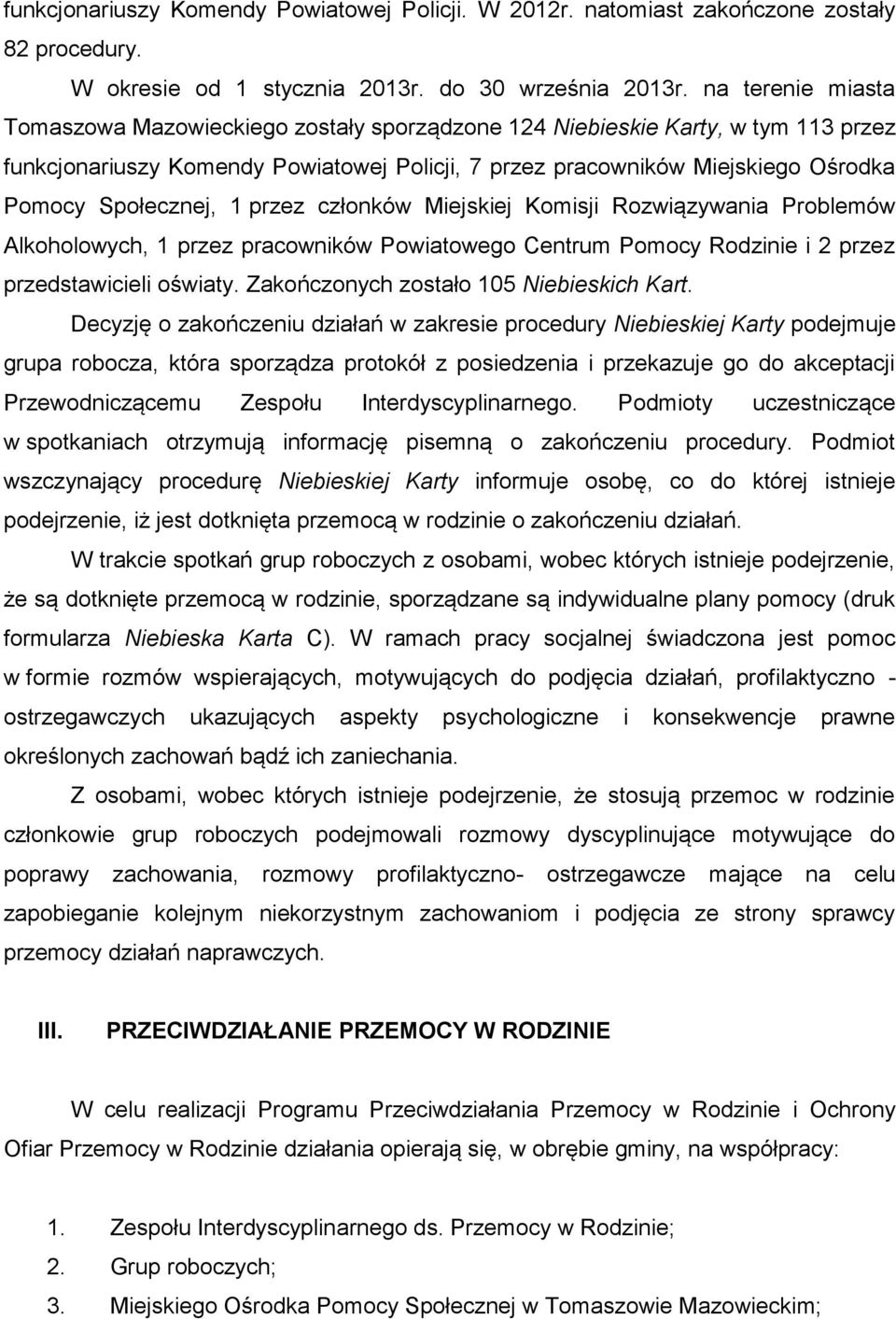 Społecznej, 1 przez członków Miejskiej Komisji Rozwiązywania Problemów Alkoholowych, 1 przez pracowników Powiatowego Centrum Pomocy Rodzinie i 2 przez przedstawicieli oświaty.