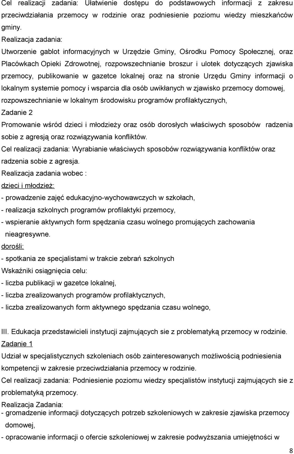 publikowanie w gazetce lokalnej oraz na stronie Urzędu Gminy informacji o lokalnym systemie pomocy i wsparcia dla osób uwikłanych w zjawisko przemocy domowej, rozpowszechnianie w lokalnym środowisku