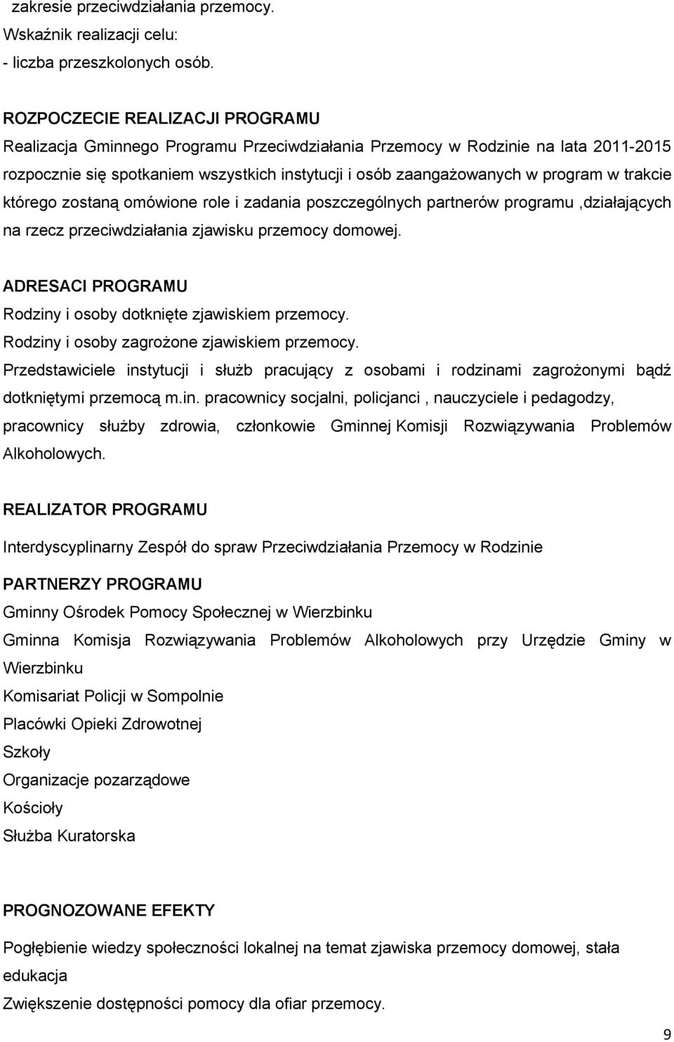 trakcie którego zostaną omówione role i zadania poszczególnych partnerów programu,działających na rzecz przeciwdziałania zjawisku przemocy domowej.