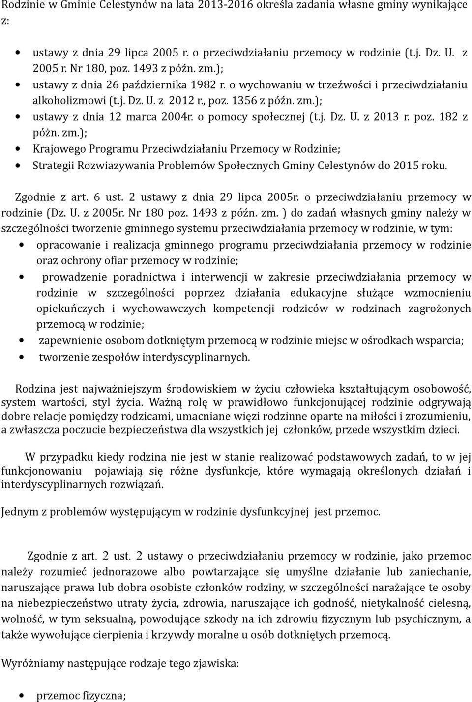 o pomocy społecznej (t.j. Dz. U. z 2013 r. poz. 182 z póżn. zm.); Krajowego Programu Przeciwdziałaniu Przemocy w Rodzinie; Strategii Rozwiazywania Problemów Społecznych Gminy Celestynów do 2015 roku.