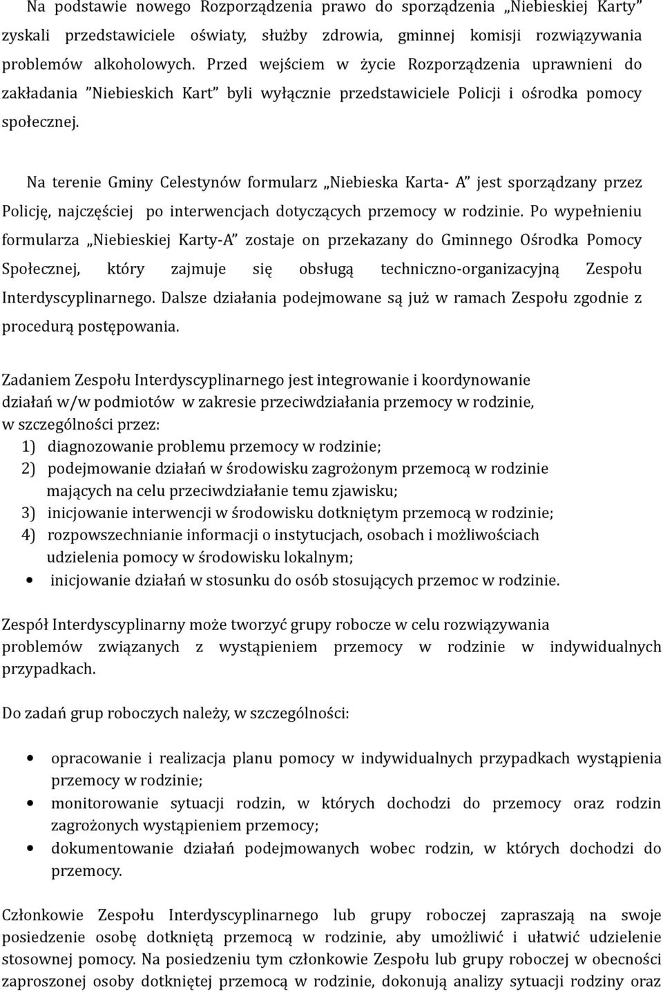 Na terenie Gminy Celestynów formularz Niebieska Karta- A jest sporządzany przez Policję, najczęściej po interwencjach dotyczących przemocy w rodzinie.