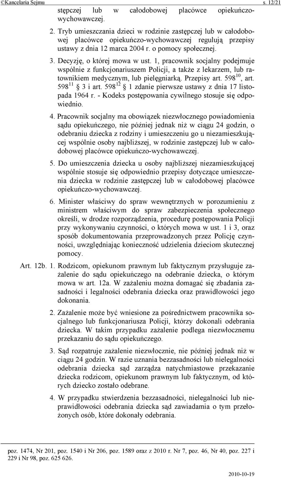 1, pracownik socjalny podejmuje wspólnie z funkcjonariuszem Policji, a także z lekarzem, lub ratownikiem medycznym, lub pielęgniarką. Przepisy art. 598 10, art. 598 11 3 i art.