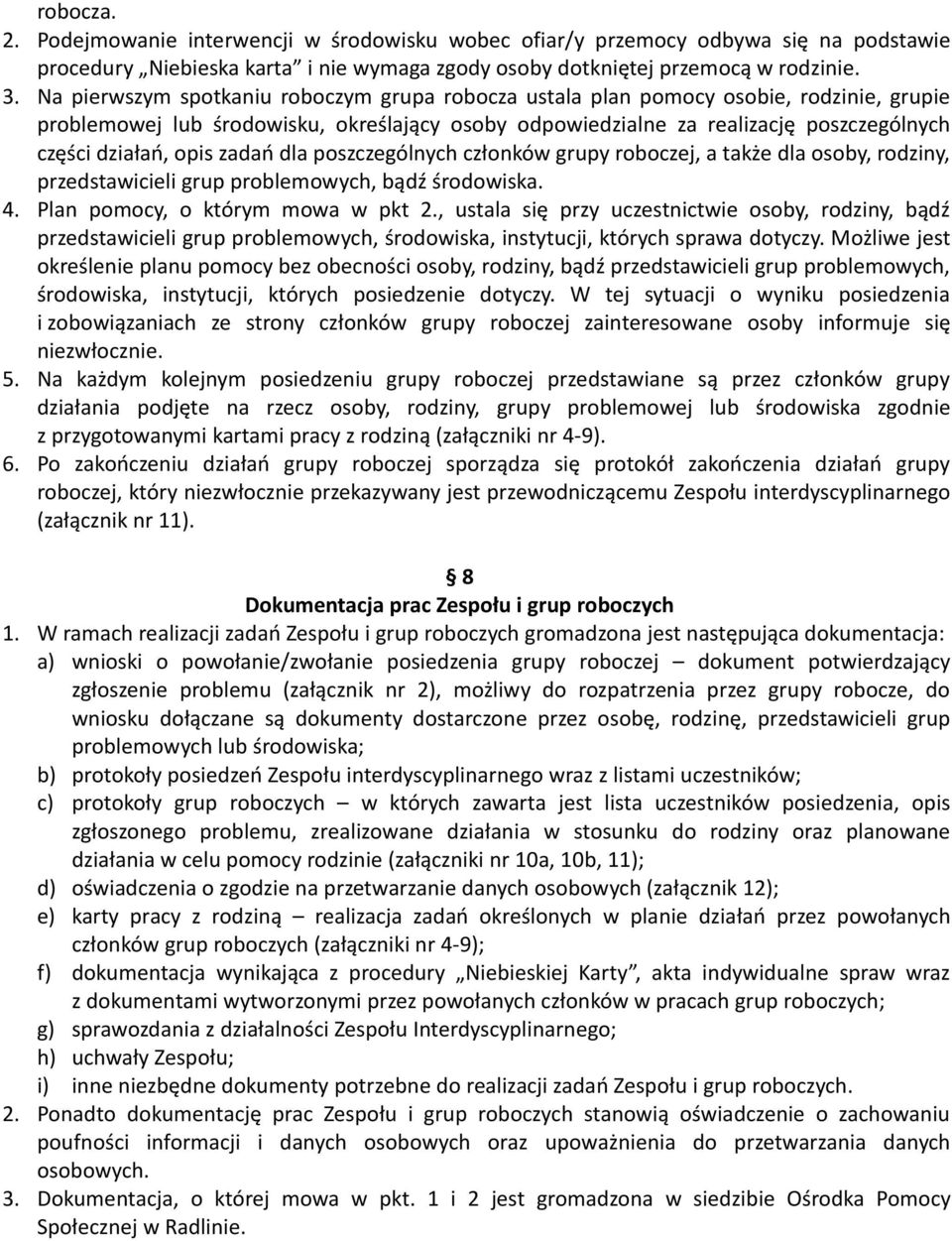 opis zadań dla poszczególnych członków grupy roboczej, a także dla osoby, rodziny, przedstawicieli grup problemowych, bądź środowiska. 4. Plan pomocy, o którym mowa w pkt 2.