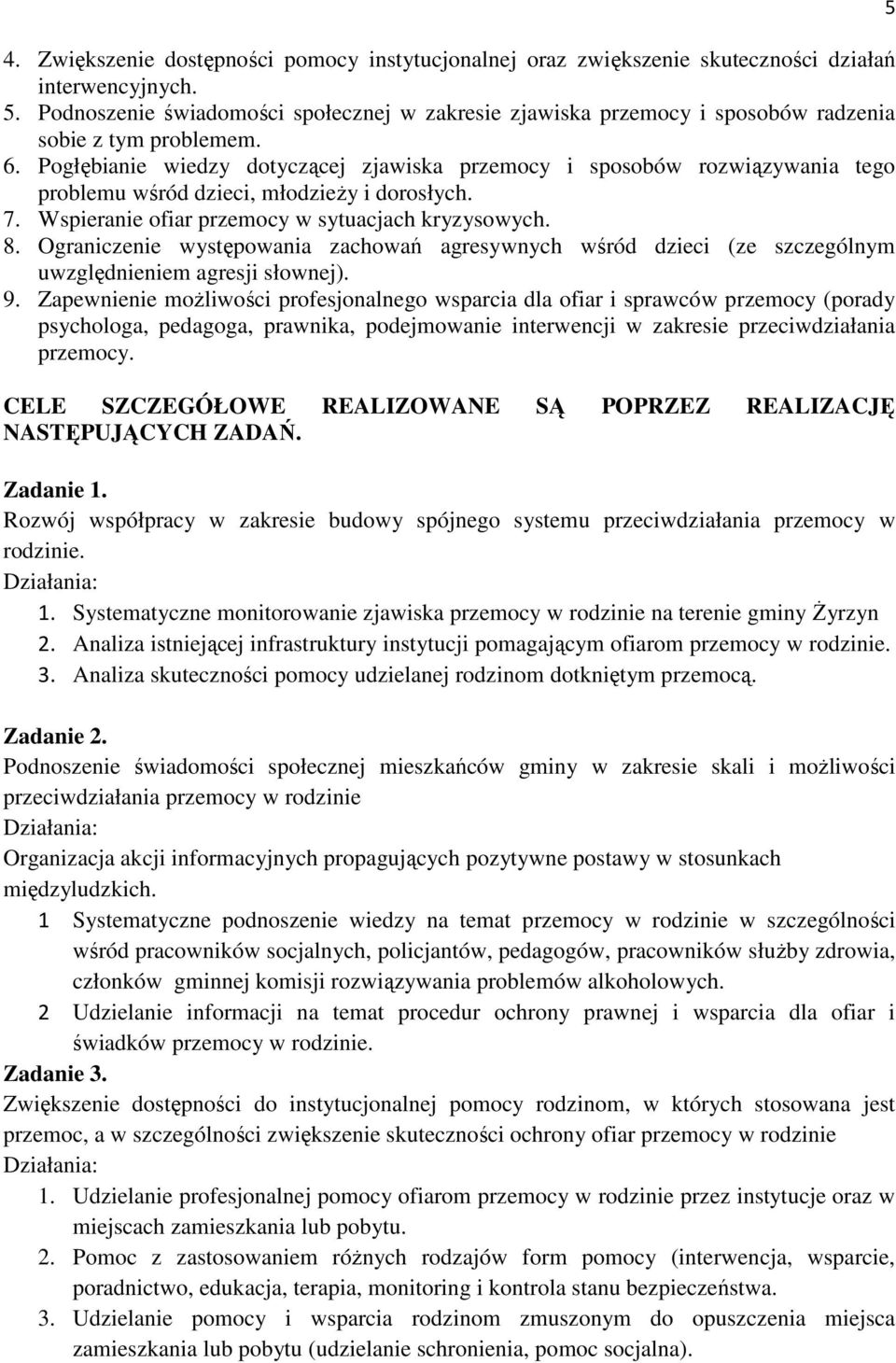 Pogłębianie wiedzy dotyczącej zjawiska przemocy i sposobów rozwiązywania tego problemu wśród dzieci, młodzieży i dorosłych. 7. Wspieranie ofiar przemocy w sytuacjach kryzysowych. 8.