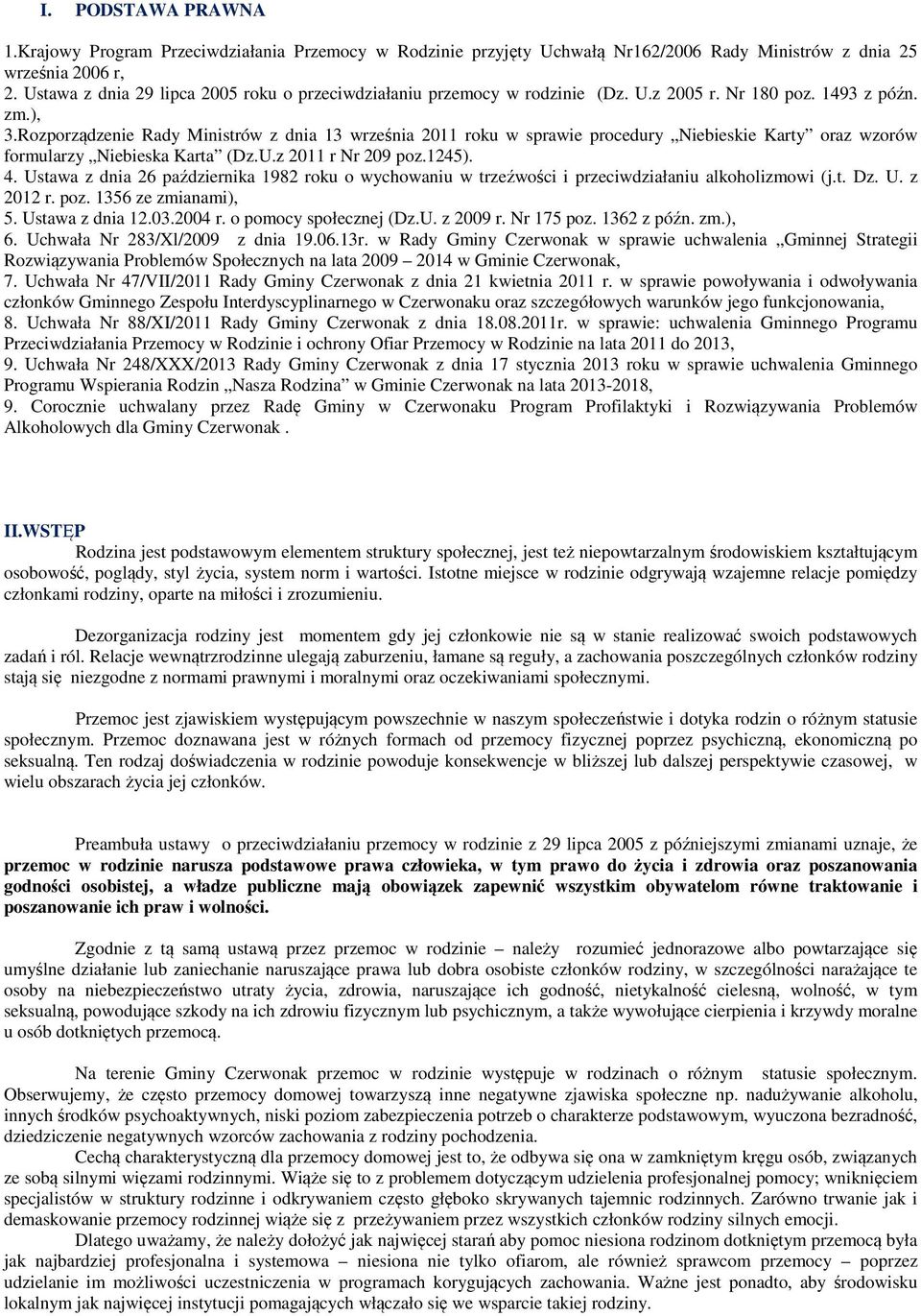 Rozporządzenie Rady Ministrów z dnia 13 września 2011 roku w sprawie procedury Niebieskie Karty oraz wzorów formularzy Niebieska Karta (Dz.U.z 2011 r Nr 209 poz.1245). 4.