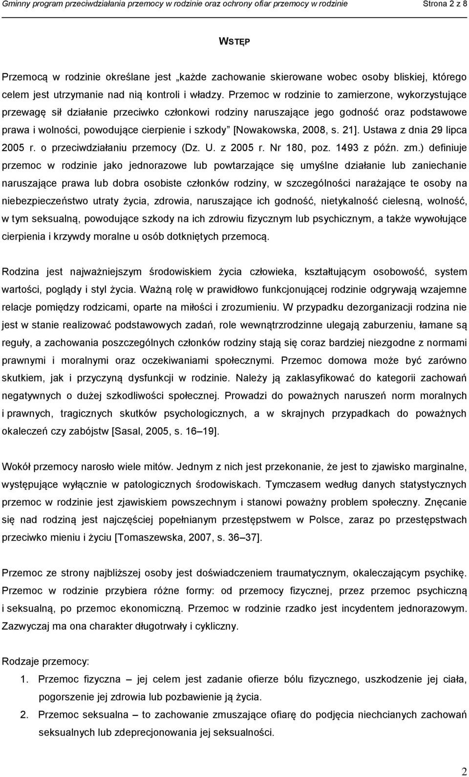 Przemoc w rodzinie to zamierzone, wykorzystujące przewagę sił działanie przeciwko członkowi rodziny naruszające jego godność oraz podstawowe prawa i wolności, powodujące cierpienie i szkody