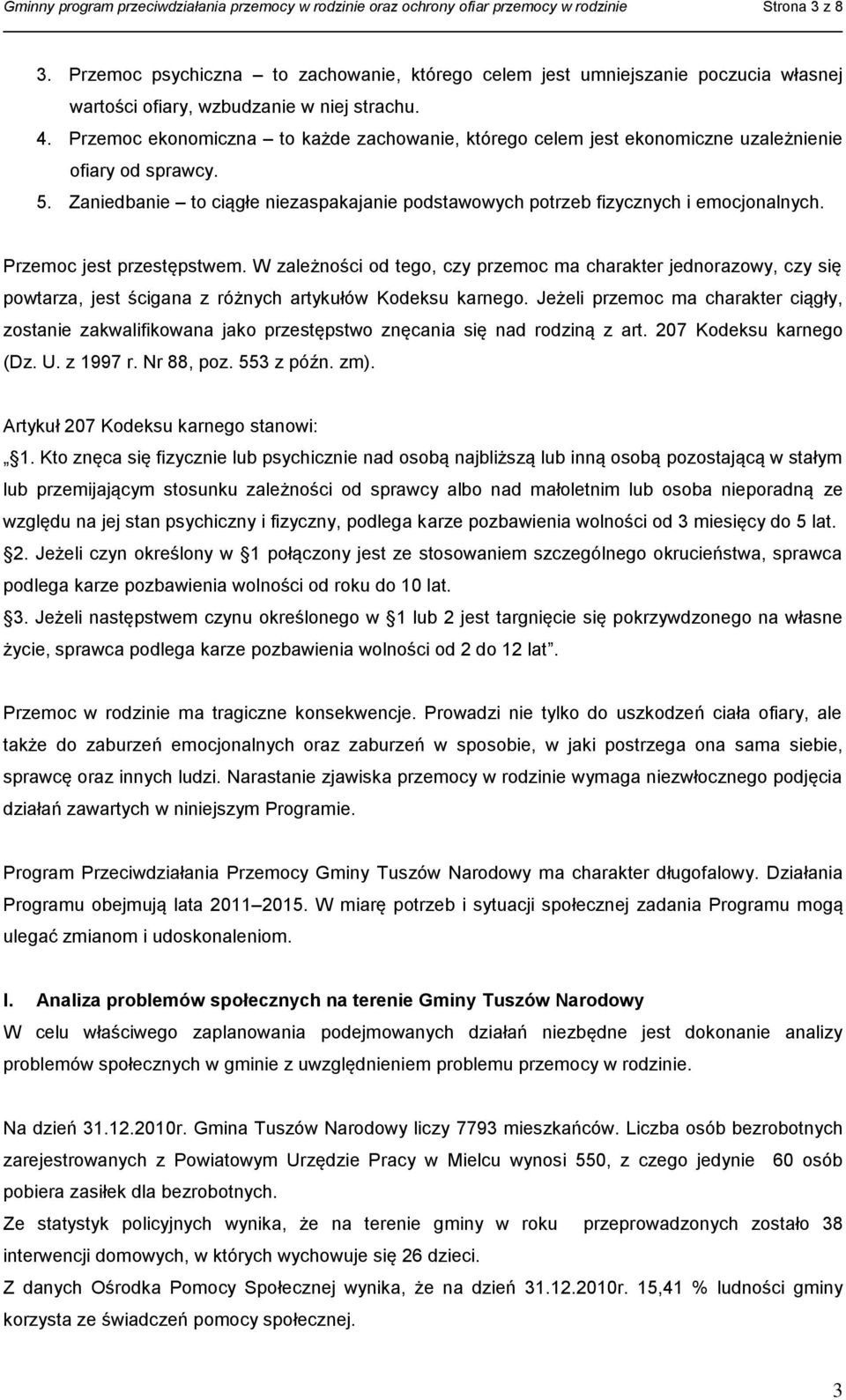 Przemoc ekonomiczna to każde zachowanie, którego celem jest ekonomiczne uzależnienie ofiary od sprawcy. 5. Zaniedbanie to ciągłe niezaspakajanie podstawowych potrzeb fizycznych i emocjonalnych.