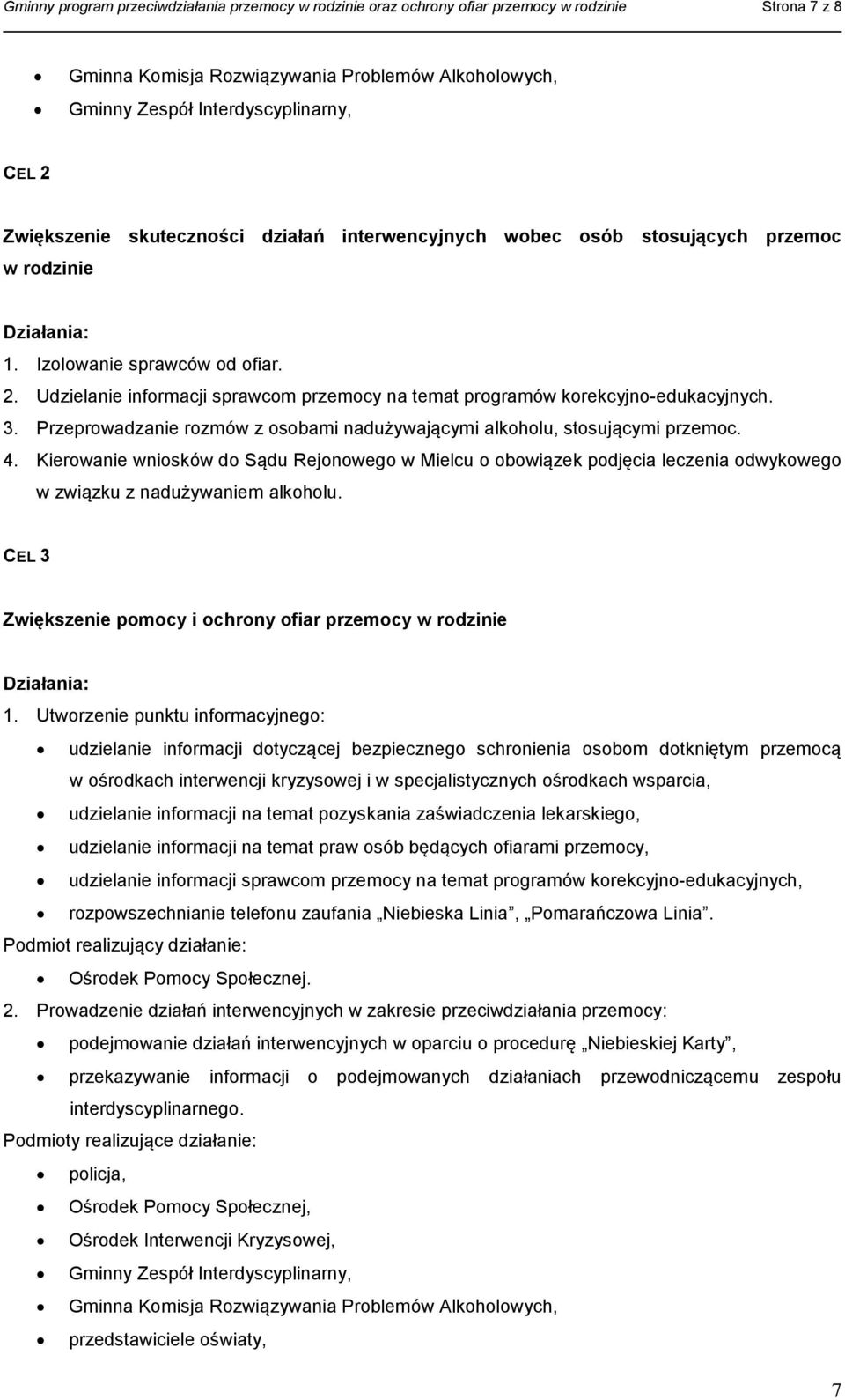 Udzielanie informacji sprawcom przemocy na temat programów korekcyjno-edukacyjnych. 3. Przeprowadzanie rozmów z osobami nadużywającymi alkoholu, stosującymi przemoc. 4.