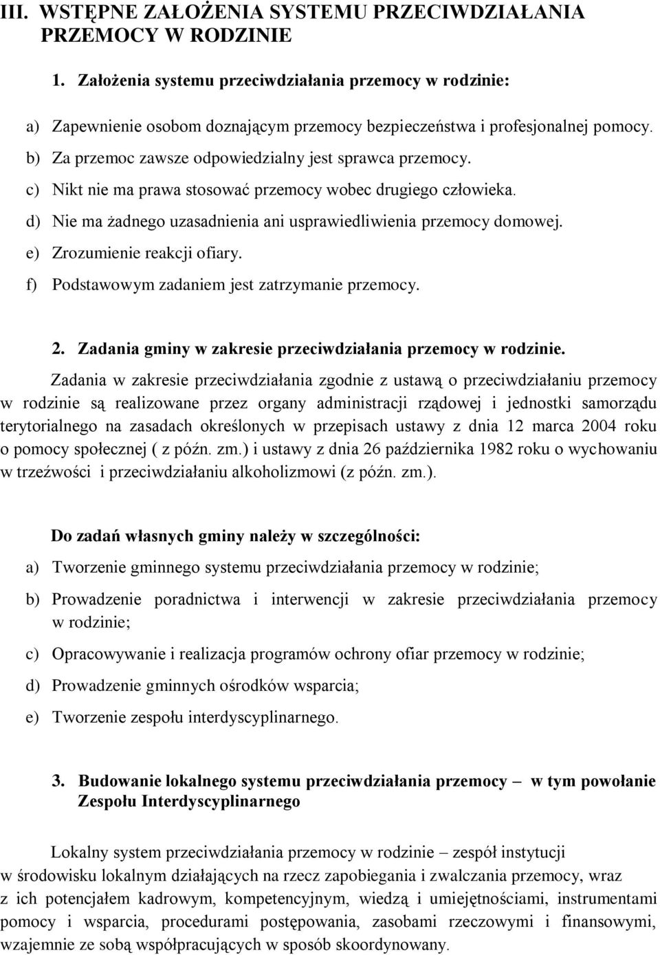 c) Nikt nie ma prawa stosować przemocy wobec drugiego człowieka. d) Nie ma żadnego uzasadnienia ani usprawiedliwienia przemocy domowej. e) Zrozumienie reakcji ofiary.