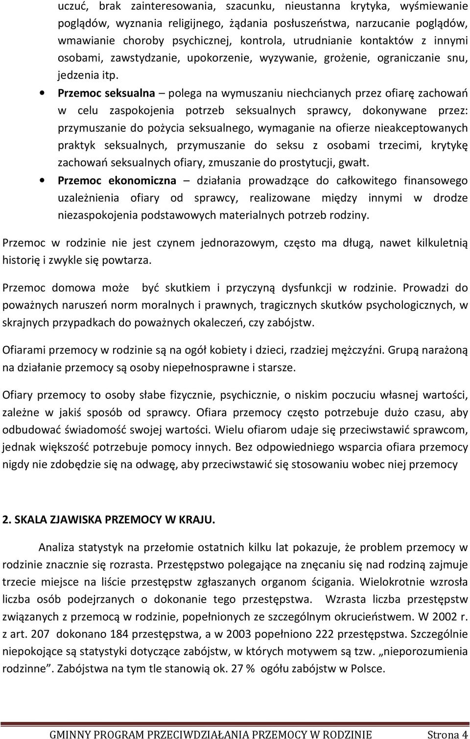 Przemoc seksualna polega na wymuszaniu niechcianych przez ofiarę zachowań w celu zaspokojenia potrzeb seksualnych sprawcy, dokonywane przez: przymuszanie do pożycia seksualnego, wymaganie na ofierze