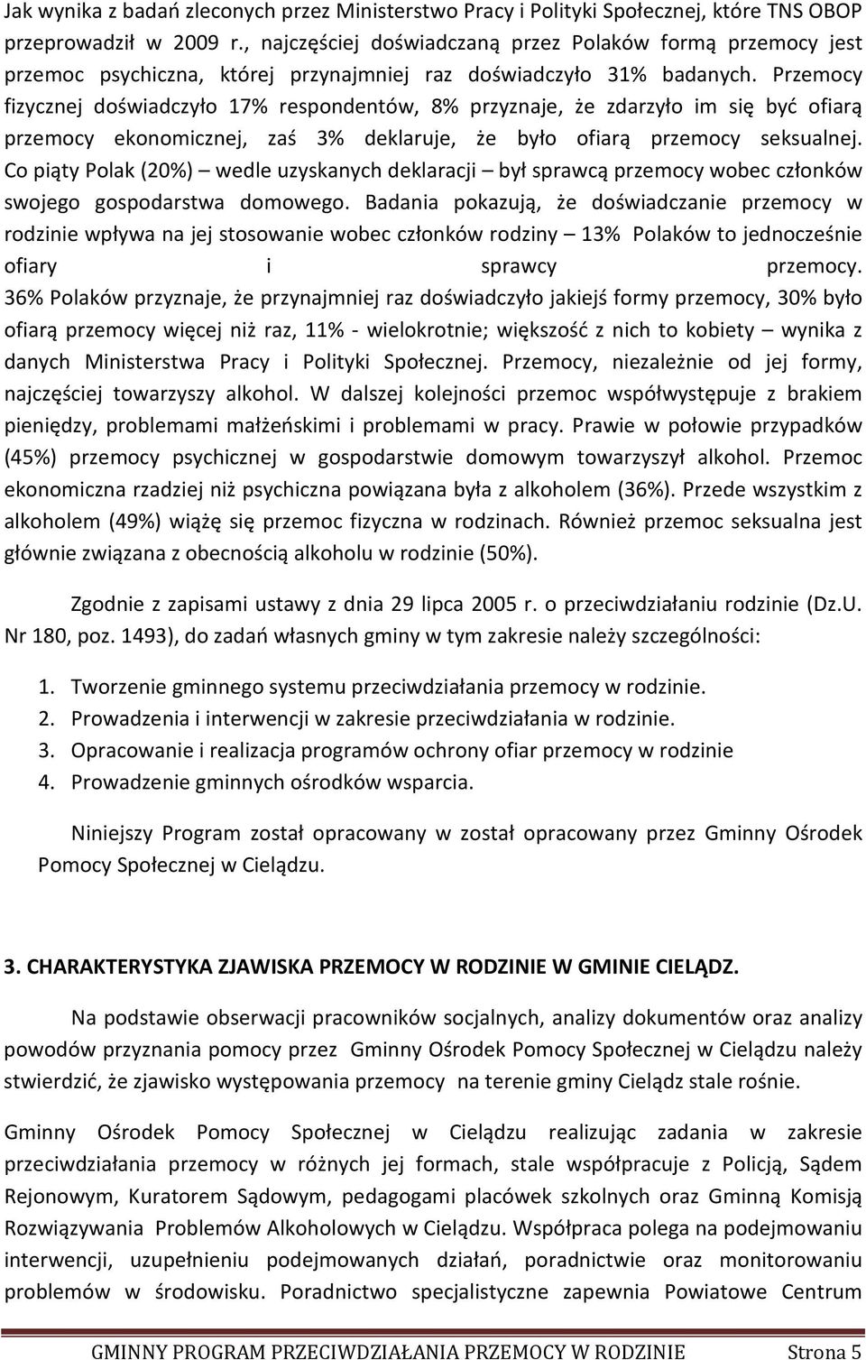 Przemocy fizycznej doświadczyło 17% respondentów, 8% przyznaje, że zdarzyło im się być ofiarą przemocy ekonomicznej, zaś 3% deklaruje, że było ofiarą przemocy seksualnej.