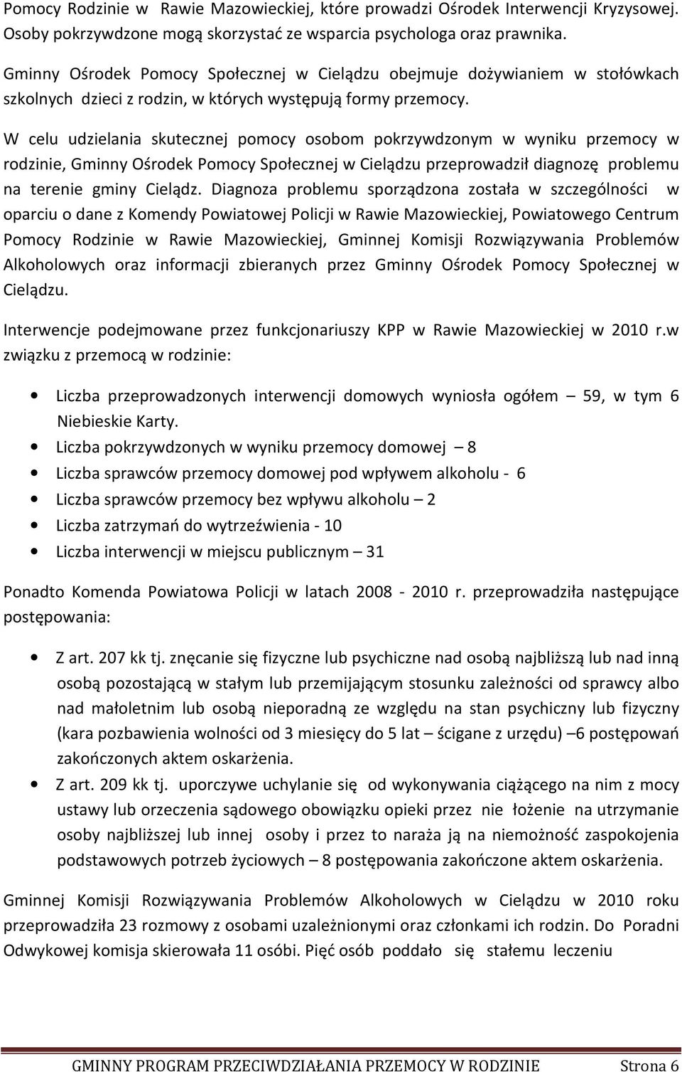 W celu udzielania skutecznej pomocy osobom pokrzywdzonym w wyniku przemocy w rodzinie, Gminny Ośrodek Pomocy Społecznej w Cielądzu przeprowadził diagnozę problemu na terenie gminy Cielądz.