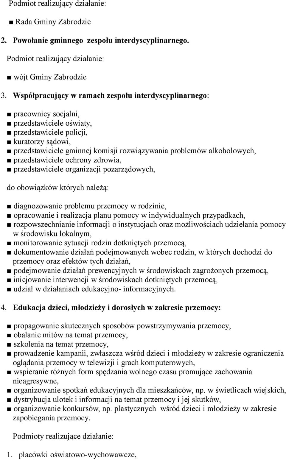 alkoholowych, przedstawiciele ochrony zdrowia, przedstawiciele organizacji pozarządowych, do obowiązków których należą: diagnozowanie problemu przemocy w rodzinie, opracowanie i realizacja planu