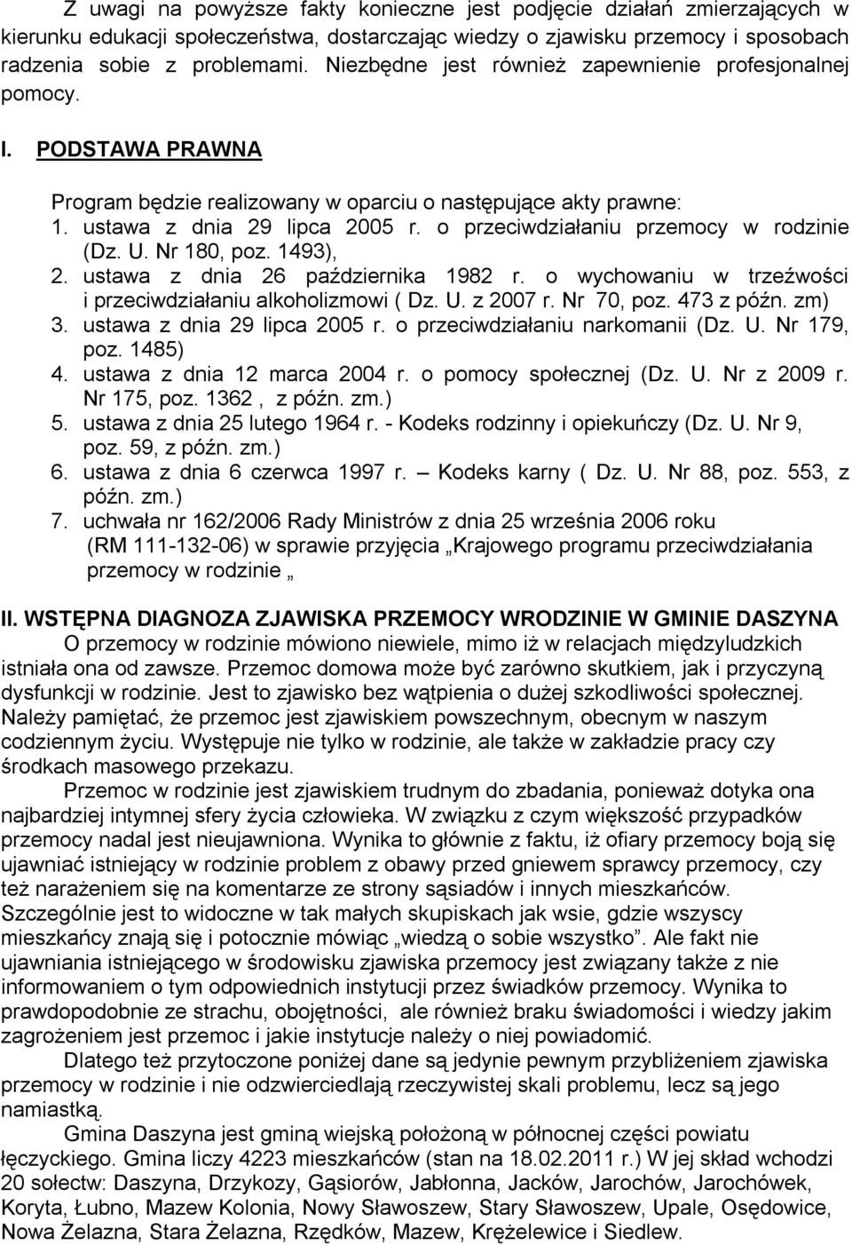 o przeciwdziałaniu przemocy w rodzinie (Dz. U. Nr 180, poz. 1493), 2. ustawa z dnia 26 października 1982 r. o wychowaniu w trzeźwości i przeciwdziałaniu alkoholizmowi ( Dz. U. z 2007 r. Nr 70, poz.