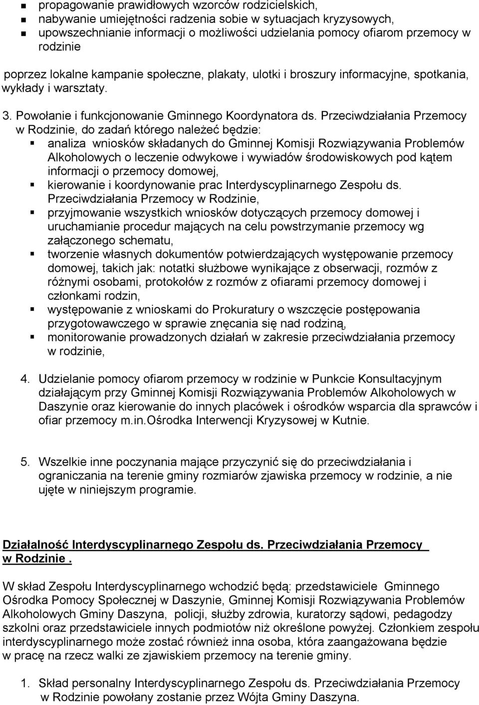 Przeciwdziałania Przemocy w Rodzinie, do zadań którego należeć będzie: analiza wniosków składanych do Gminnej Komisji Rozwiązywania Problemów Alkoholowych o leczenie odwykowe i wywiadów