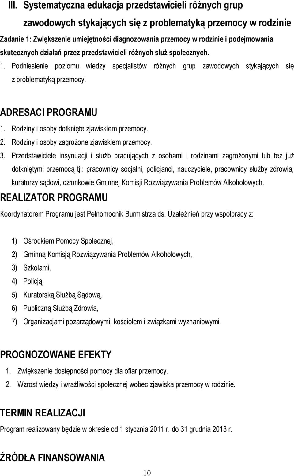 ADRESACI PROGRAMU 1. Rodziny i osoby dotknięte zjawiskiem przemocy. 2. Rodziny i osoby zagrożone zjawiskiem przemocy. 3.