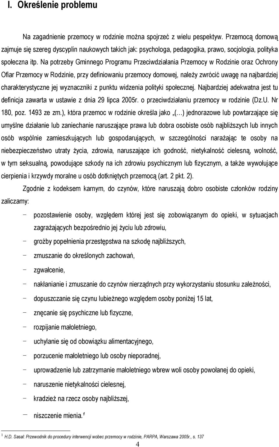 Na potrzeby Gminnego Programu Przeciwdziałania Przemocy w Rodzinie oraz Ochrony Ofiar Przemocy w Rodzinie, przy definiowaniu przemocy domowej, należy zwrócić uwagę na najbardziej charakterystyczne