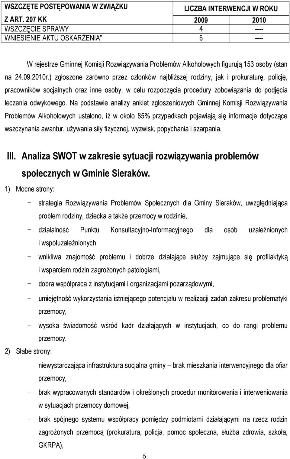 ) zgłoszone zarówno przez członków najbliższej rodziny, jak i prokuraturę, policję, pracowników socjalnych oraz inne osoby, w celu rozpoczęcia procedury zobowiązania do podjęcia leczenia odwykowego.