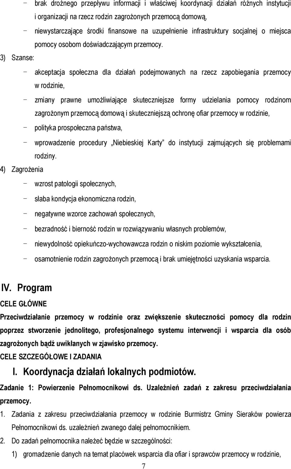 3) Szanse: - akceptacja społeczna dla działań podejmowanych na rzecz zapobiegania przemocy w rodzinie, - zmiany prawne umożliwiające skuteczniejsze formy udzielania pomocy rodzinom zagrożonym