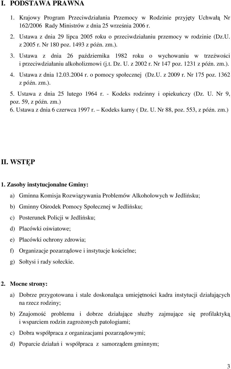 Ustawa z dnia 26 października 1982 roku o wychowaniu w trzeźwości i przeciwdziałaniu alkoholizmowi (j.t. Dz. U. z 2002 r. Nr 147 poz. 1231 z późn. zm.). 4. Ustawa z dnia 12.03.2004 r.