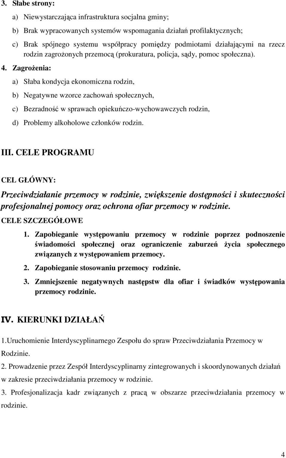 Zagrożenia: a) Słaba kondycja ekonomiczna rodzin, b) Negatywne wzorce zachowań społecznych, c) Bezradność w sprawach opiekuńczo-wychowawczych rodzin, d) Problemy alkoholowe członków rodzin. III.