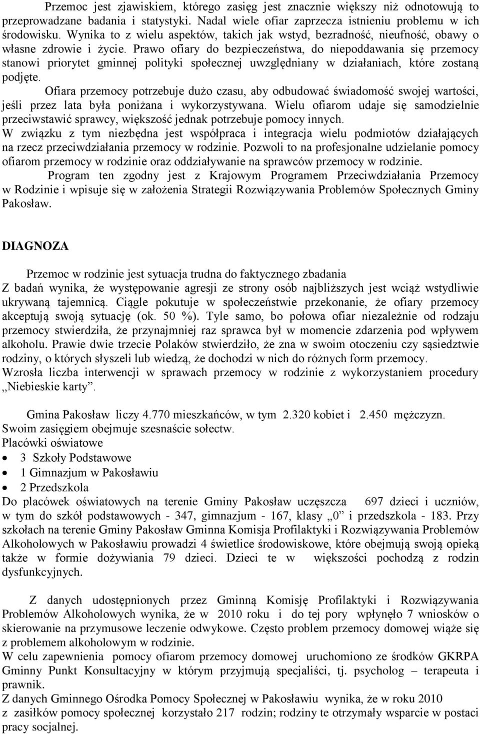 Prawo ofiary do bezpieczeństwa, do niepoddawania się przemocy stanowi priorytet gminnej polityki społecznej uwzględniany w działaniach, które zostaną podjęte.